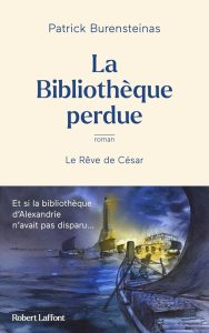 Patrick Burensteinas | La Bibliothèque perdue - Le rêve de César. Robert Laffont, 384 p., 21 €