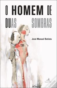 José Manuel Batista | O Homem de Duas Sombras. Edições Colibri, 184 p., 10.80 €