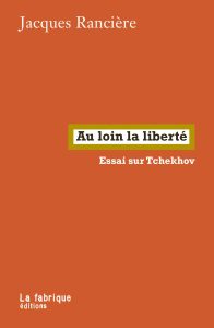 Jacques Rancière | Au loin la liberté. Essai sur Tchekhov. La Fabrique, 128 p., 13€