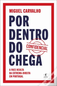 Miguel Carvalho | Por dentro do Chega. A face oculta da extrema-direita em Portugal. Objectiva, 752 p., 18,86€