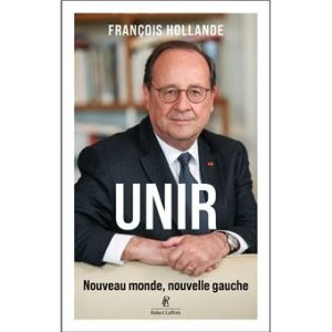 François Hollande | « Unir. Nouveau monde, nouvelle gauche ». Robert Laffont, 304 p., 21€